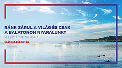 Ránk zárul a világ és idén csak a Balatonra megyünk? - Mi lesz a turizmussal?
